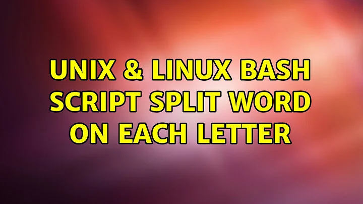 Unix & Linux: Bash script: split word on each letter (15 Solutions!!)