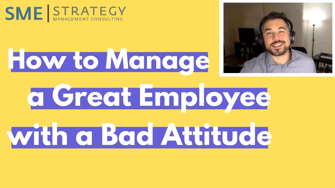 How To Manage A Great Employee With A Bad Attitude