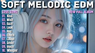 SOFT MELODIC EDM || KISS || NEW SONG PLAYLIST 2026