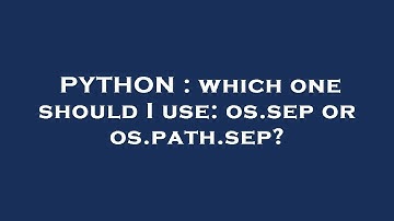 PYTHON : which one should I use: os.sep or os.path.sep?