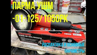 Угло-шлифовальная машина ПАРМА УШМ-01-125/1050РК. Распаковка и основные параметры.