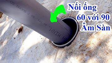 cách nối ống 60 với ống 90 âm sàn mà không cần đục bê tông cực hay, cách nối ống 90 với 60 âm sàn