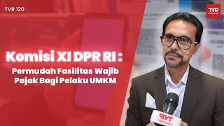 Komisi XI DPR RI : Permudah Fasilitas Wajib Pajak Bagi Pelaku UMKM - TVR 120