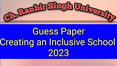 B.Ed Guess Paper of Creating An Inclusive school 2023 of CRSU
