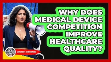 Why Does Medical Device Competition Improve Healthcare Quality? - Learn About Libertarianism