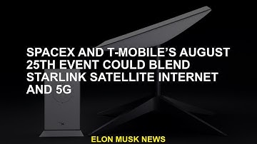 The August 25, Spacex and T-Mobile event could combine Starlink Satellite Internet and 5G