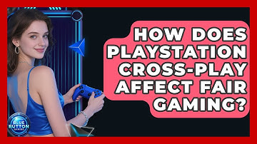How Does PlayStation Cross-play Affect Fair Gaming? - Blue Button Gaming