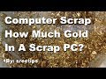 Computer Scrap How Much Gold In A Scrap PC