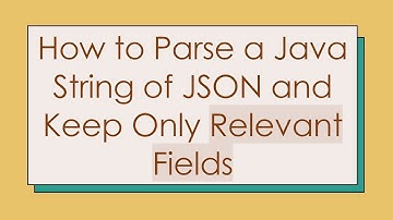 How to Parse a Java String of JSON and Keep Only Relevant Fields