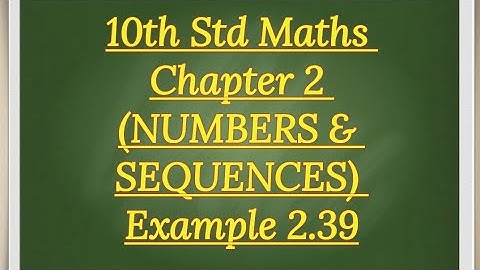 10th std Maths Chapter 2 (NUMBERS & SEQUENCES) Example 2.39