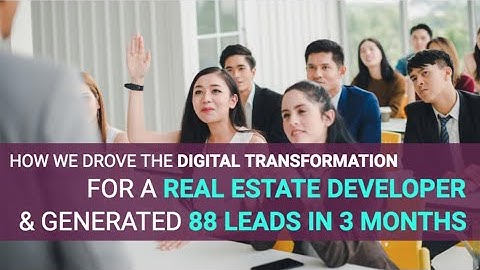 How We Drove The Digital Transformation For a Real Estate Developer & Generated 88 Leads in 3 Months