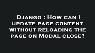 Famous Django : How can I update page content without reloading the page on Modal close? Wealth