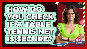 How Do You Check If a Table Tennis Net Is Secure?