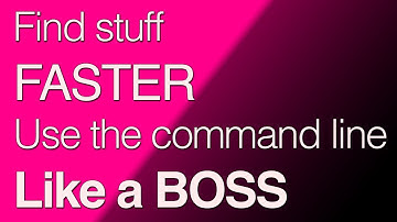 Find stuff Faster - Use the Command Line like a Boss