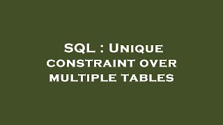 SQL : Unique constraint over multiple tables