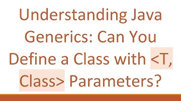 Understanding Java Generics: Can You Define a Class with T, Class Parameters?
