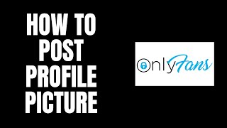 How To Post Profile Picture OnlyFans Tutorials