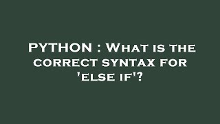 PYTHON : What is the correct syntax for 'else if'?