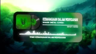 Shahir - Kebahagiaan Dalam Perpisahan (METAL COVER)