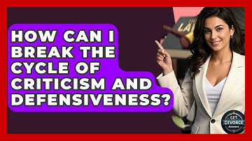 How Can I Break The Cycle Of Criticism And Defensiveness? - Get Divorce Answers