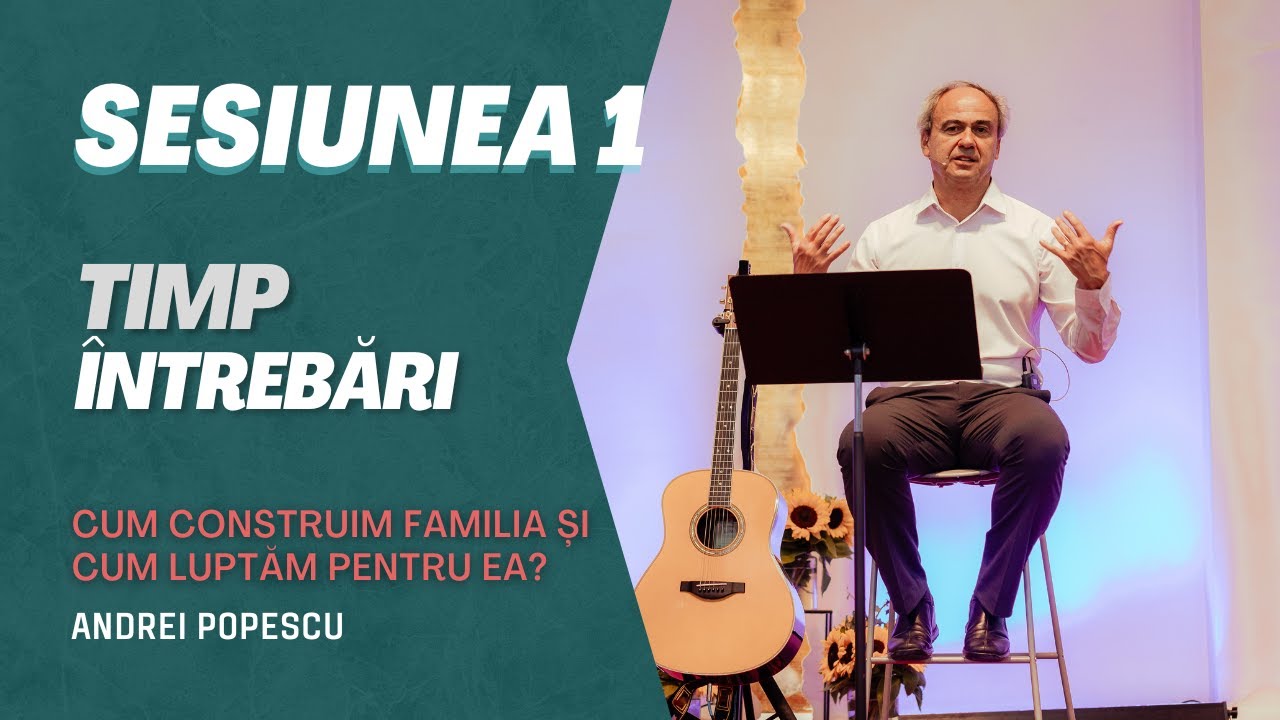 Sesiunea 1 - Timp Întrebări - Ce vrem cu adevărat? - Conferință familii - Pastor Andrei Popescu