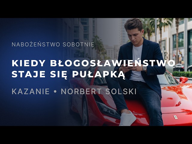 Nabożeństwo •  Kiedy błogosławieństwo staje się pułapką  • Norbert Solski • 12.09.2026
