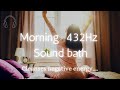 Morning 432Hz Sound-Bath {Cleanses Negative Energy} -Use every morning!