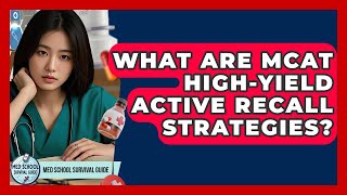 What Are MCAT High-yield Active Recall Strategies - Med School Survival Guide