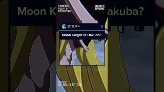 Moon Knight or Hakuba?