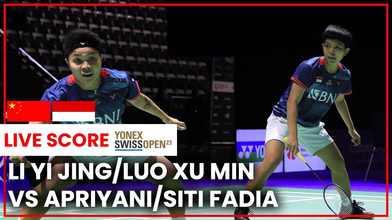🔴LIVE SCORE Li Yi Jing/Luo Xu Min Vs Apriyani Rahayu/Siti Fadia WD YONEX Swiss Open 2023