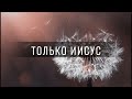 ТОЛЬКО ИИСУС // христианская песня