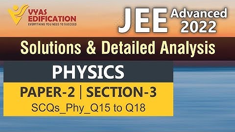 JEE Adv 2022 Physics Solutions Paper2_SCQs_Section 3 _Q15 to Q18 | Vyas Edification