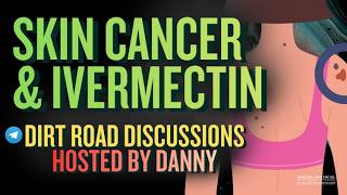 Skin Cancer & Ivermectin • Dirt Road Discussions