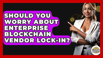 Should You Worry About Enterprise Blockchain Vendor Lock-in? - CryptoBasics360.com