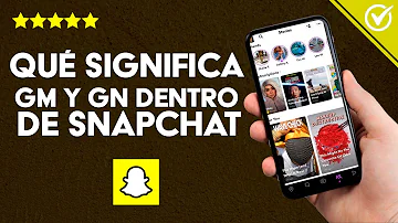 ¿Qué Significa GM y GN en Snapchat? - Intención Real al Enviarlo