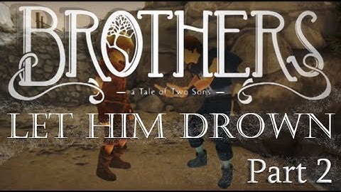 Brothers: A Tale of Two Sons - Part 2 - LET HIM DROWN