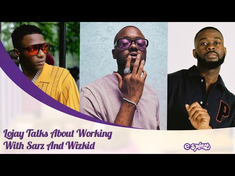 Wizkid Made Me Believe That I Can Become A Musician - Lojay Talks About Working With Sarz And Wizkid