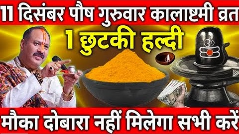 11 दिसंबर पौष गुरुवार कालाष्टमी व्रत के दिन 1 छुटकी हल्दी वाला उपाय जरुर करे || Pradeep Ji Mishra