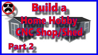 Building a Home Hobby CNC Shop\/Shed - Part 2 – August 2020 Update