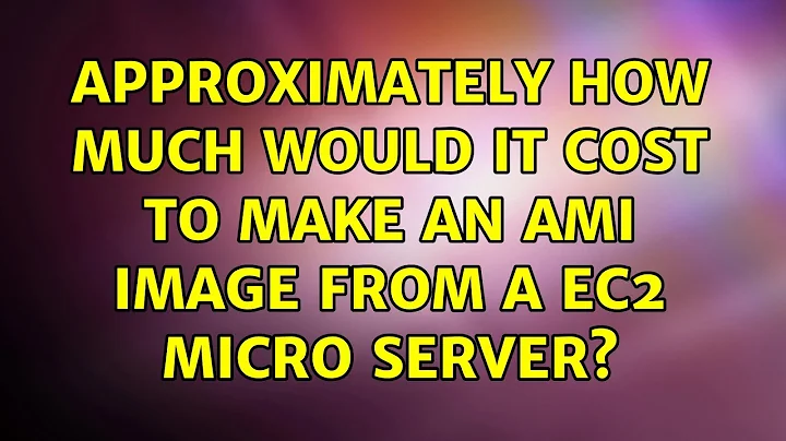 Approximately how much would it cost to make an AMI image from a EC2 Micro server?