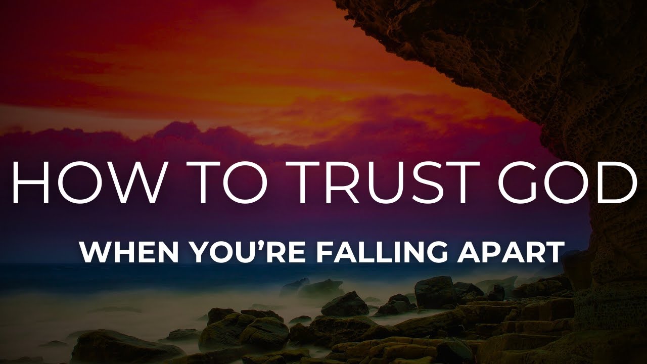 How to Trust God When You’re Falling Apart