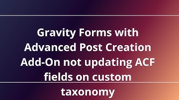 Gravity Forms with Advanced Post Creation Add-On not updating ACF fields on custom taxonomy
