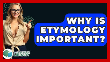 Why Is Etymology Important? - The Language Library