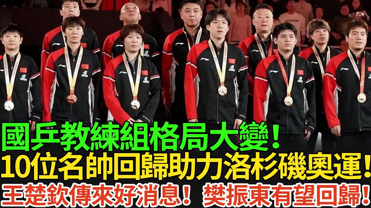 國乒教練組格局大變！10位名帥回歸助力洛杉磯奧運！王楚欽傳來好消息！樊振東有望回歸！