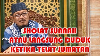 SHOLAT SUNNAH ATAU LANGSUNG DUDUK KETIKA TELAT DATANG SHOLAT JUM'AT : Prof Dr KH Ahmad Zahro MA