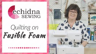 Quilting on fusible foam | Echidna Sewing