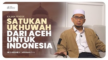 Satukan Ukhuwah Dari Aceh Untuk Indonesia - Ustadz Adi Hidayat
