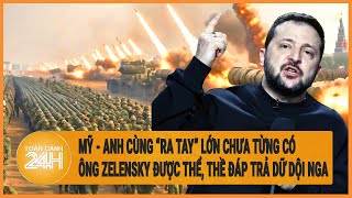 Toàn cảnh thế giới 25\/4: Mỹ - Anh “ra tay” lớn chưa từng có, Ông Zelensky được thể thề đáp trả Nga