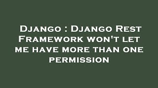 Django : Django Rest Framework won't let me have more than one permission