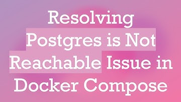 Resolving Postgres is Not Reachable Issue in Docker Compose